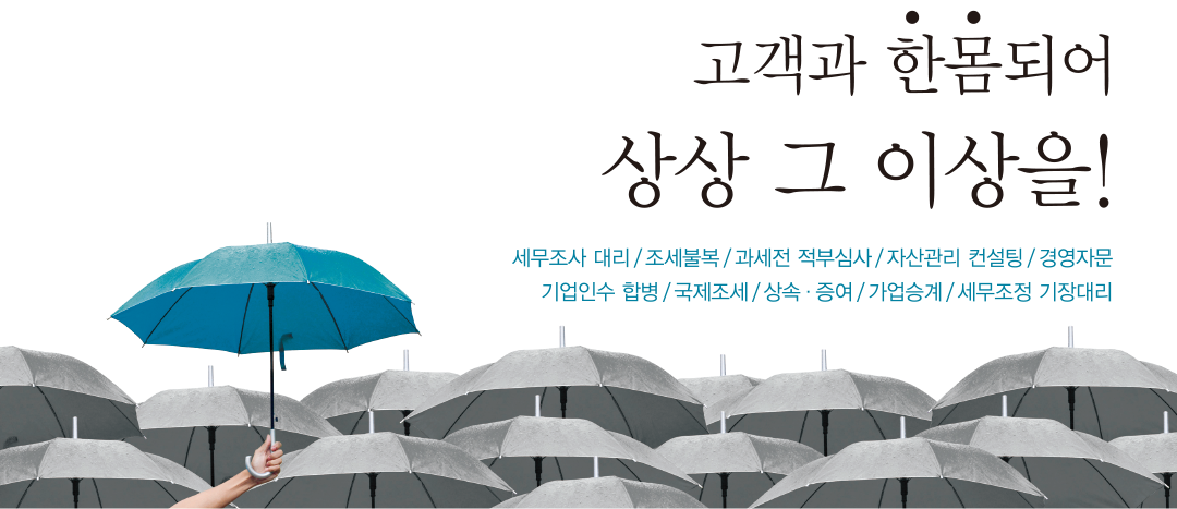 고객과 한몸되어 상상 그 이상을!
                                    세무조사 대리/ 조세불복/과세전 적부심사/자산관리 컨설팅/경영자문 기업인수 합병/
                                    국제조세/상속,증여/가업승계/세무조정 기장대리
